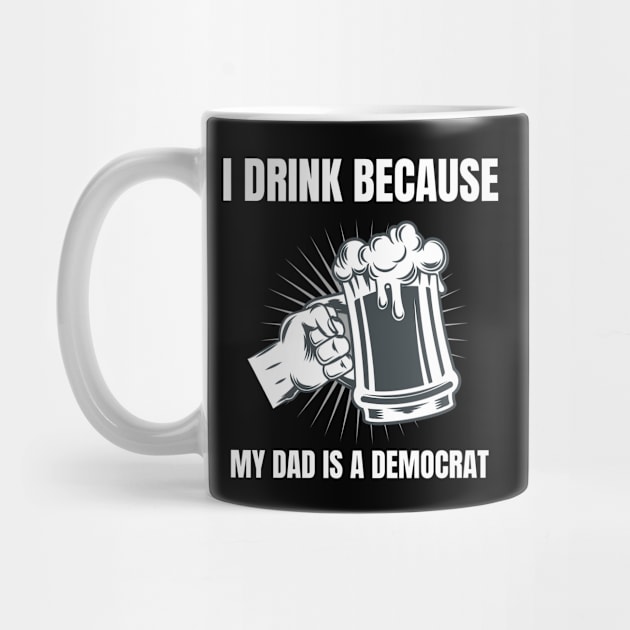 I Drink Because My Dad Is A Democrat Funny Republican design by merchlovers